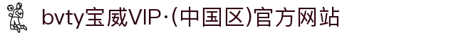 bvty宝威VIP·(中国区)官方网站